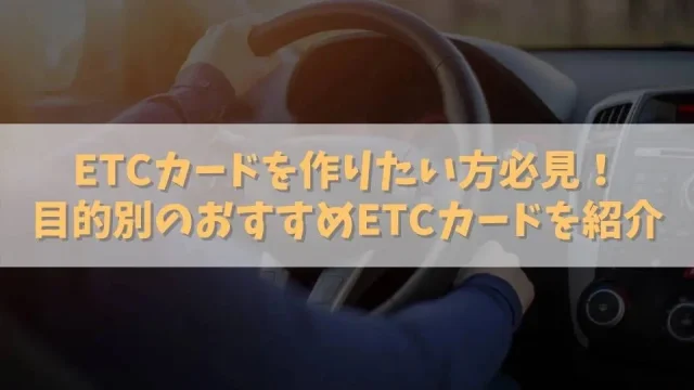 目的別のETCカードの選び方｜還元率や補償を重視？それとも審査の甘いカードを重視？